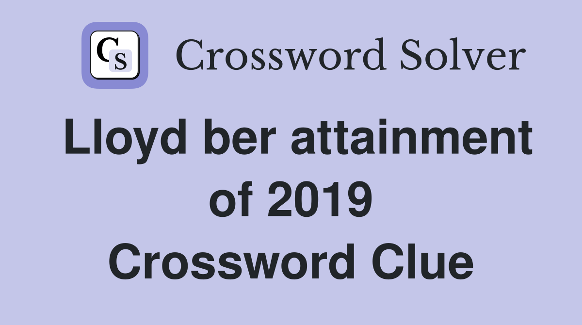 Lloyd ber attainment of 2019 Crossword Clue Answers Crossword Solver